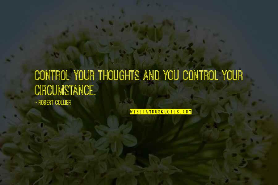 When I Was A Child Quote Quotes By Robert Collier: Control your thoughts and you control your circumstance.