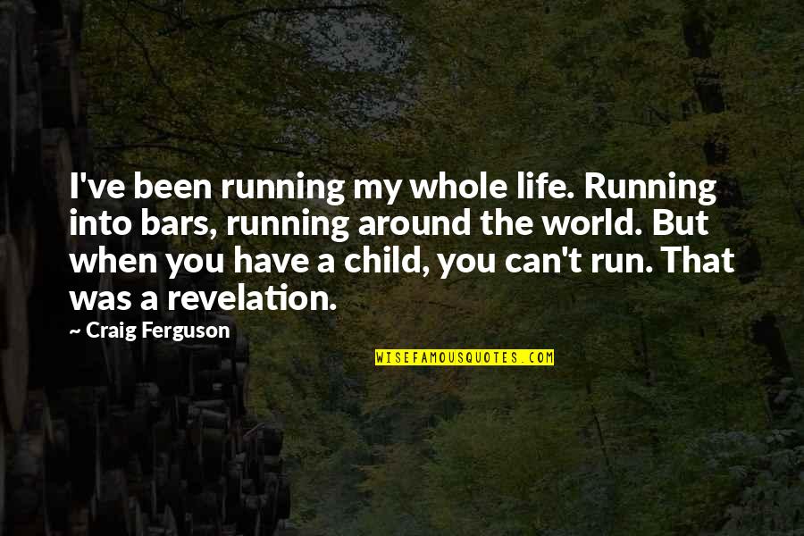 When I Was A Child Quotes By Craig Ferguson: I've been running my whole life. Running into