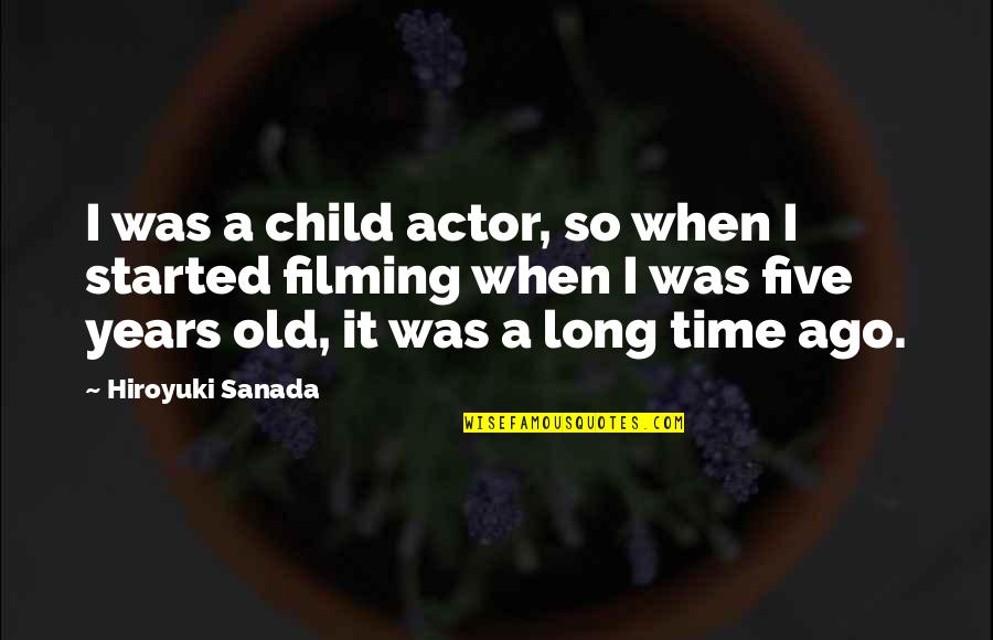 When I Was A Child Quotes By Hiroyuki Sanada: I was a child actor, so when I