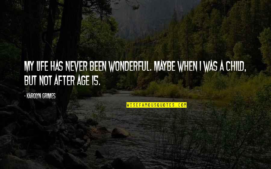 When I Was A Child Quotes By Karolyn Grimes: My life has never been wonderful. Maybe when
