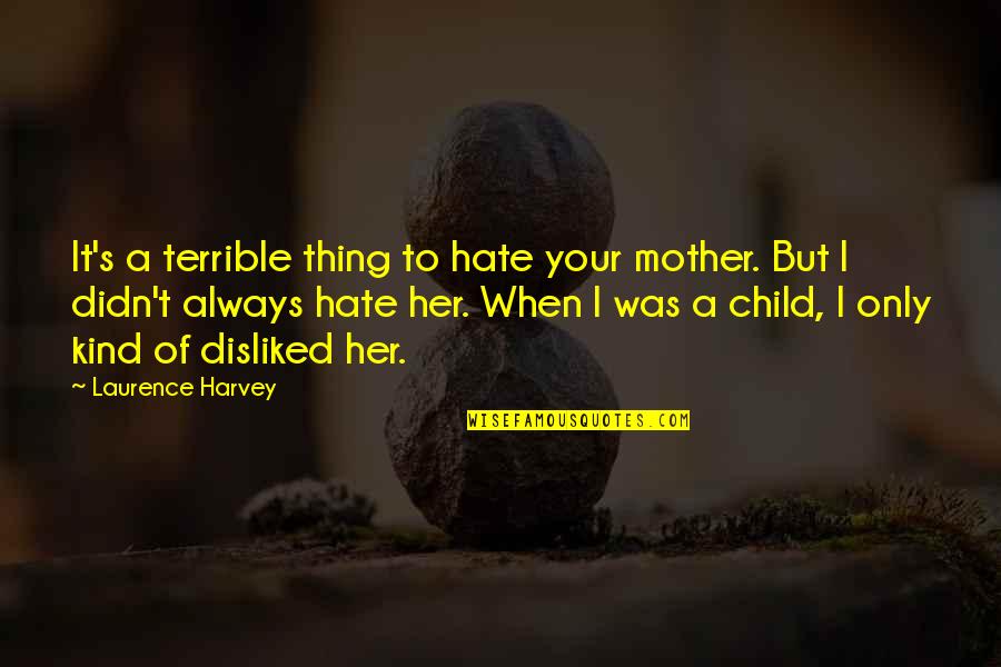 When I Was A Child Quotes By Laurence Harvey: It's a terrible thing to hate your mother.