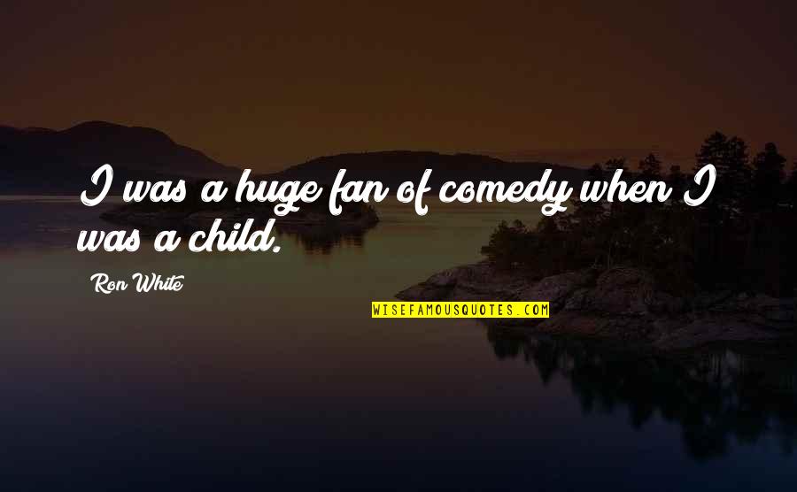 When I Was A Child Quotes By Ron White: I was a huge fan of comedy when