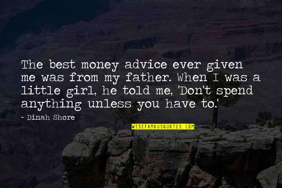 When I Was A Little Girl Quotes By Dinah Shore: The best money advice ever given me was