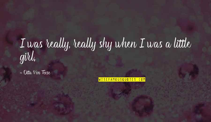 When I Was A Little Girl Quotes By Dita Von Teese: I was really, really shy when I was