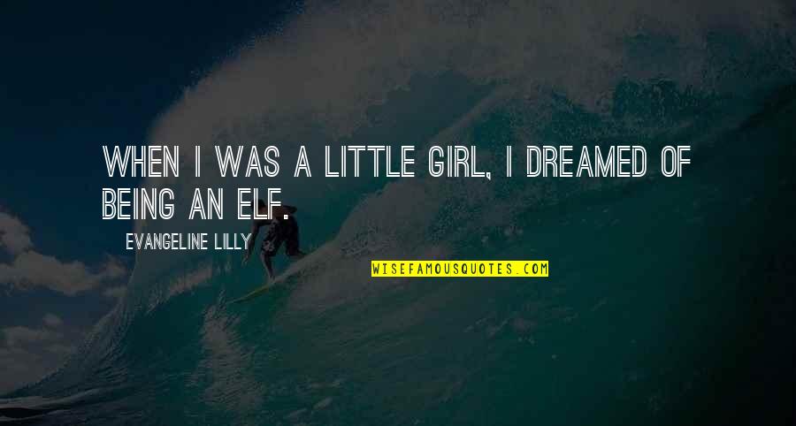 When I Was A Little Girl Quotes By Evangeline Lilly: When I was a little girl, I dreamed