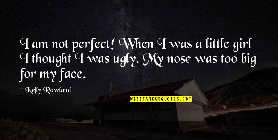 When I Was A Little Girl Quotes By Kelly Rowland: I am not perfect! When I was a