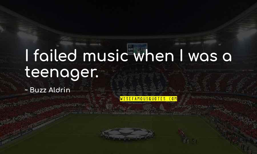 When I Was A Teenager Quotes By Buzz Aldrin: I failed music when I was a teenager. When I Was A Teenager Quotes By Buzz Aldrin: I failed music when I was a teenager.