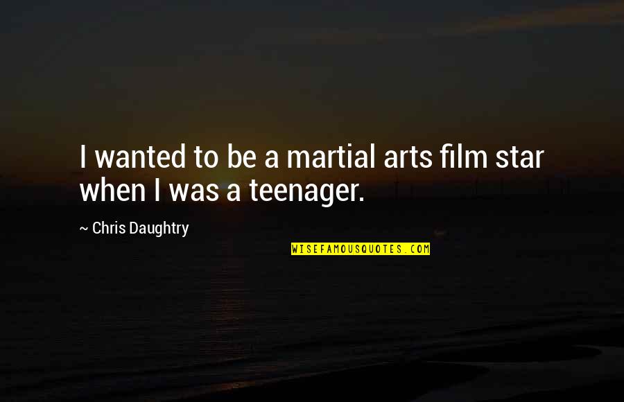 When I Was A Teenager Quotes By Chris Daughtry: I wanted to be a martial arts film When I Was A Teenager Quotes By Chris Daughtry: I wanted to be a martial arts film