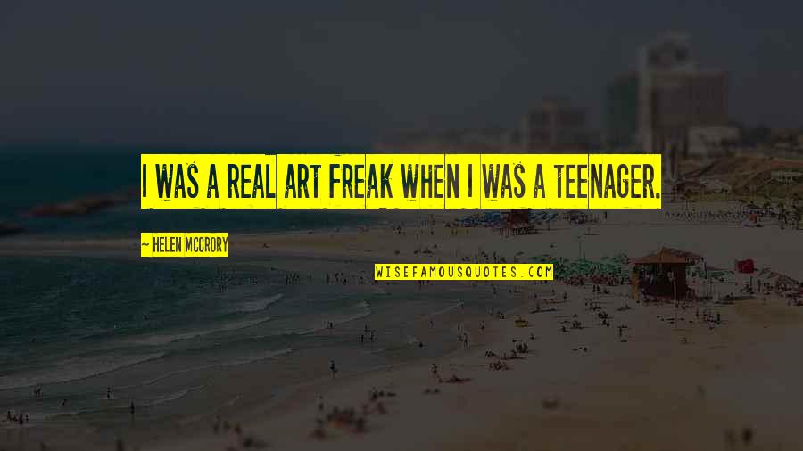 When I Was A Teenager Quotes By Helen McCrory: I was a real art freak when I When I Was A Teenager Quotes By Helen McCrory: I was a real art freak when I