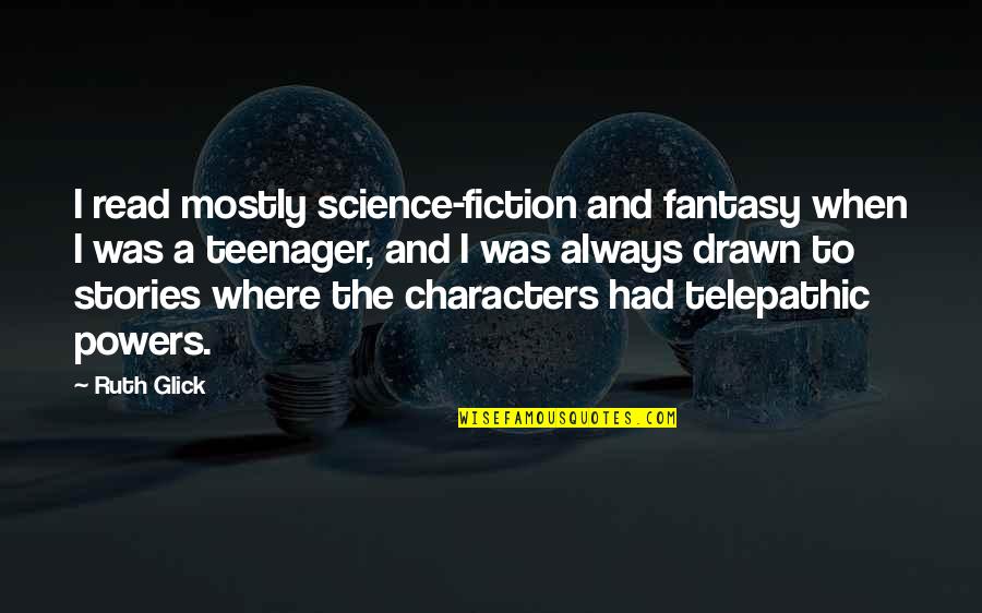 When I Was A Teenager Quotes By Ruth Glick: I read mostly science-fiction and fantasy when I When I Was A Teenager Quotes By Ruth Glick: I read mostly science-fiction and fantasy when I