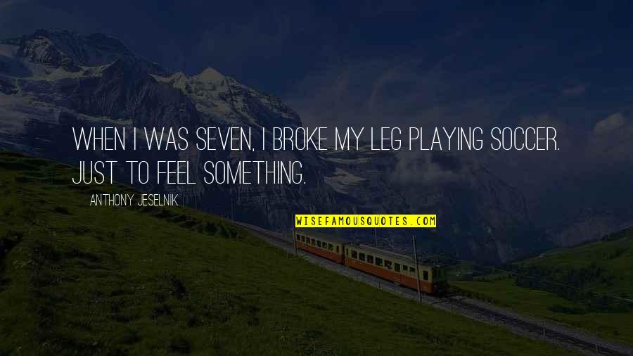 When I Was Broke Quotes By Anthony Jeselnik: When I was seven, I broke my leg