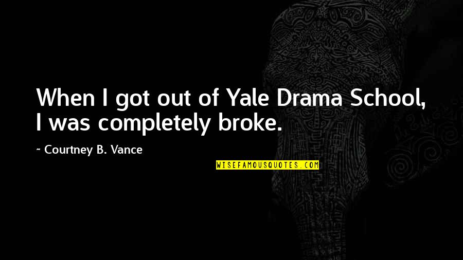 When I Was Broke Quotes By Courtney B. Vance: When I got out of Yale Drama School,