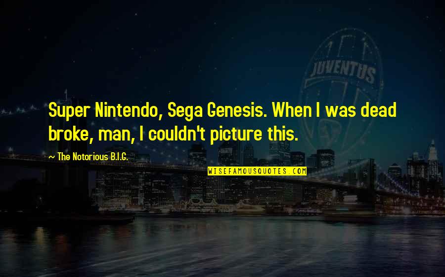 When I Was Broke Quotes By The Notorious B.I.G.: Super Nintendo, Sega Genesis. When I was dead