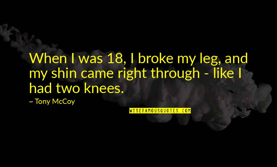 When I Was Broke Quotes By Tony McCoy: When I was 18, I broke my leg,