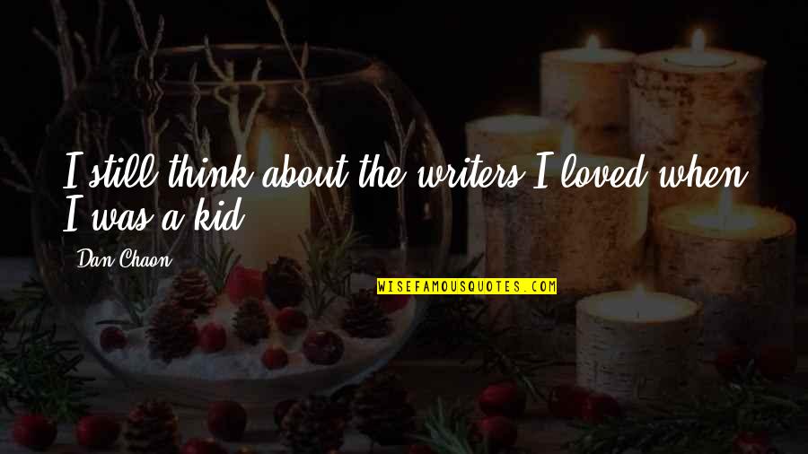 When I Was Still A Kid Quotes By Dan Chaon: I still think about the writers I loved
