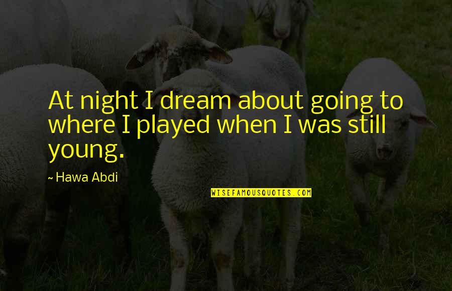 When I Was Still Young Quotes By Hawa Abdi: At night I dream about going to where