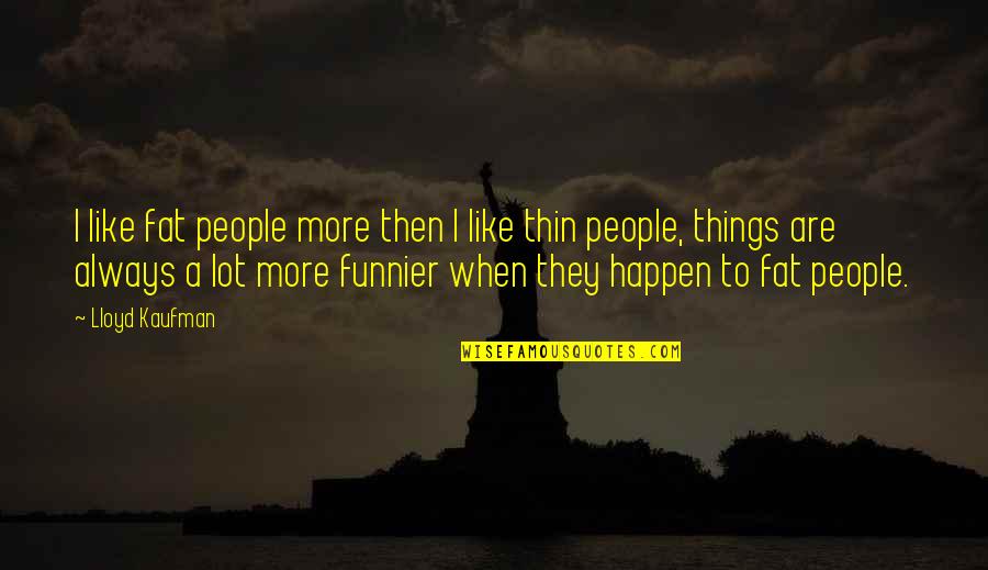 When I Was Thin Quotes By Lloyd Kaufman: I like fat people more then I like