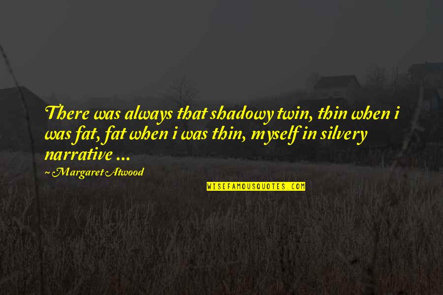 When I Was Thin Quotes By Margaret Atwood: There was always that shadowy twin, thin when