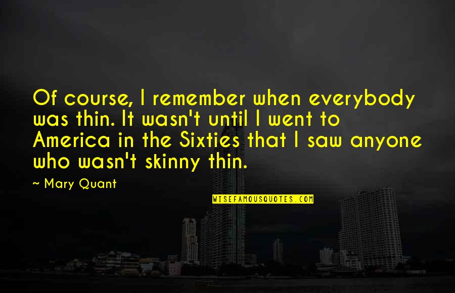 When I Was Thin Quotes By Mary Quant: Of course, I remember when everybody was thin.