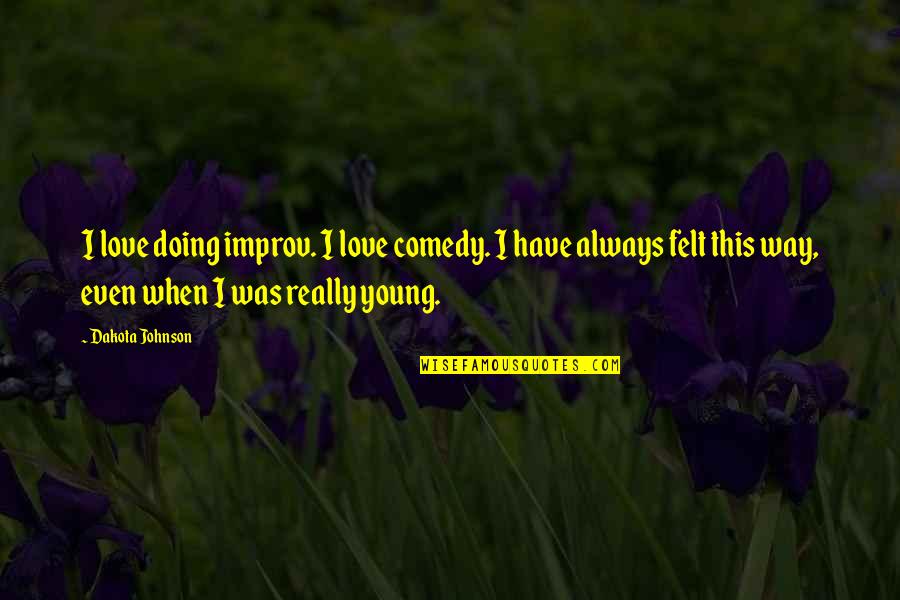 When I Was Young Love Quotes By Dakota Johnson: I love doing improv. I love comedy. I