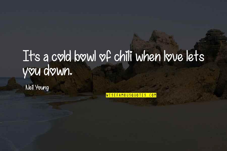 When I Was Young Love Quotes By Neil Young: It's a cold bowl of chili when love