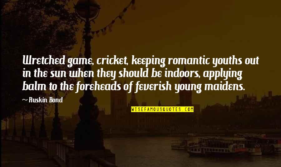 When I Was Young Love Quotes By Ruskin Bond: Wretched game, cricket, keeping romantic youths out in