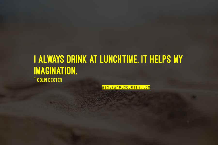 When I Will Leave This World Quotes By Colin Dexter: I always drink at lunchtime. It helps my
