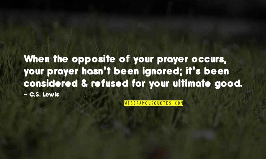 When Ignored Quotes By C.S. Lewis: When the opposite of your prayer occurs, your