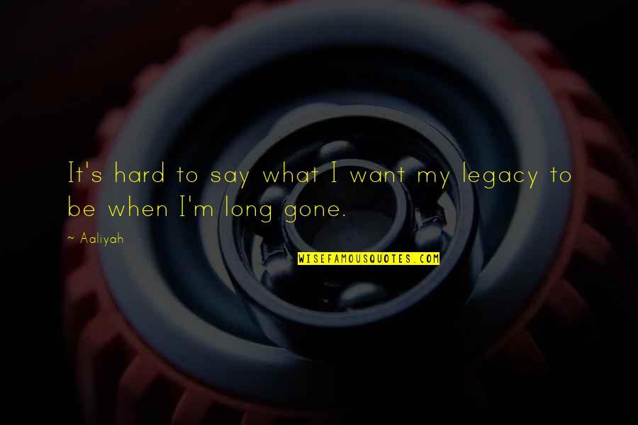 When I'll Be Gone Quotes By Aaliyah: It's hard to say what I want my