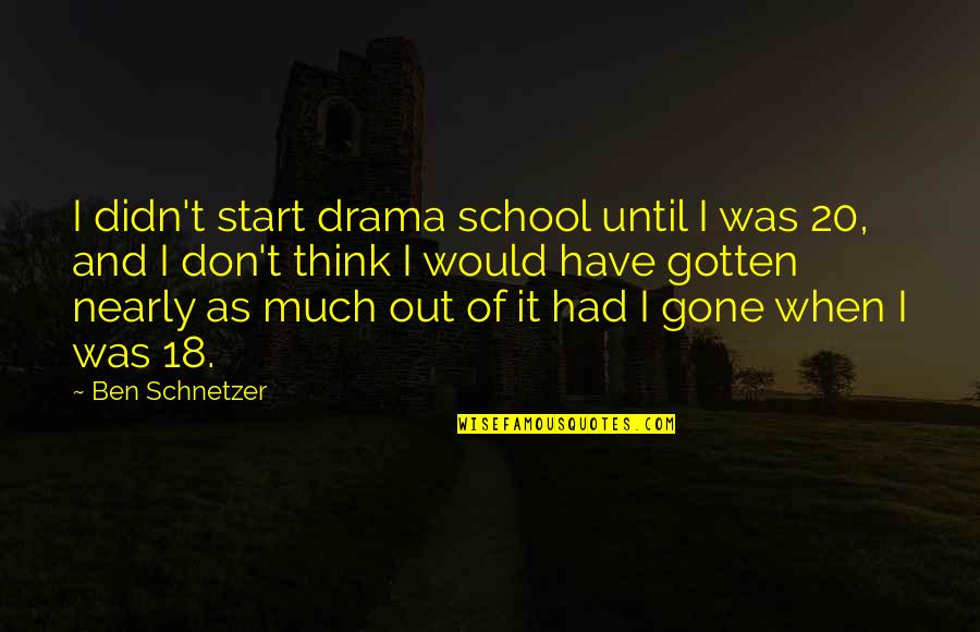 When I'll Be Gone Quotes By Ben Schnetzer: I didn't start drama school until I was