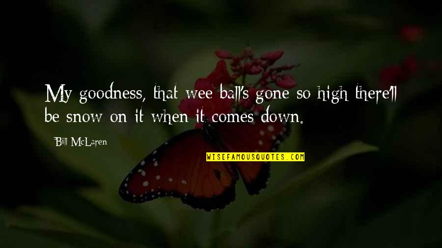 When I'll Be Gone Quotes By Bill McLaren: My goodness, that wee ball's gone so high
