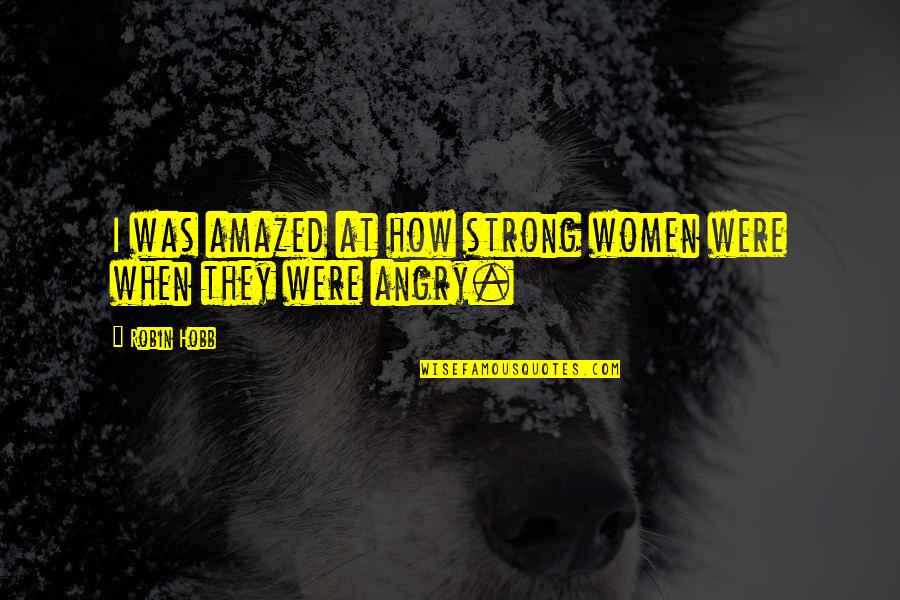 When I'm Angry Quotes By Robin Hobb: I was amazed at how strong women were