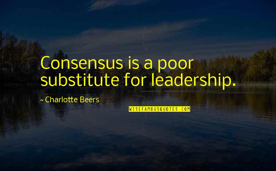 When I'm Bored I Eat Quotes By Charlotte Beers: Consensus is a poor substitute for leadership.
