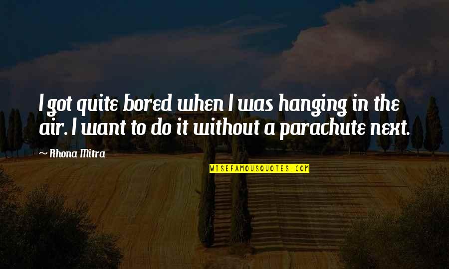 When I'm Bored Quotes By Rhona Mitra: I got quite bored when I was hanging