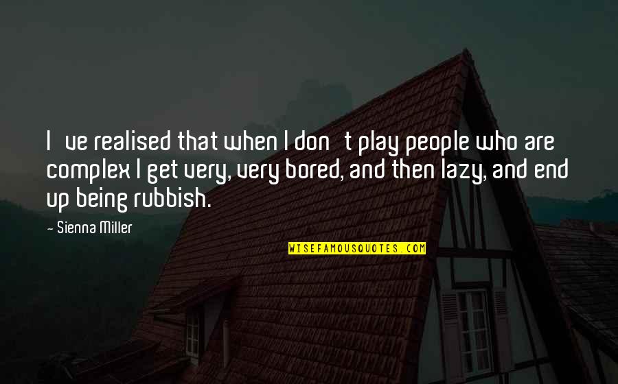 When I'm Bored Quotes By Sienna Miller: I've realised that when I don't play people