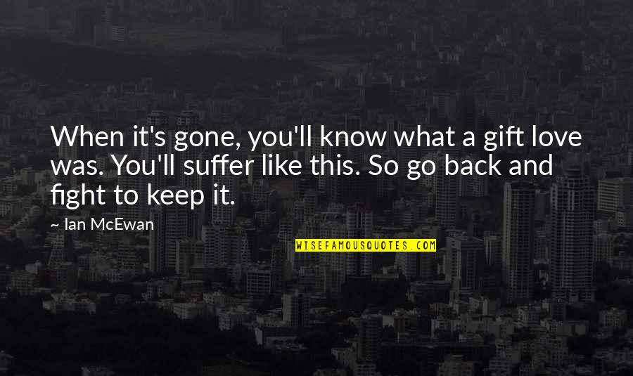 When I'm Gone Love Quotes By Ian McEwan: When it's gone, you'll know what a gift