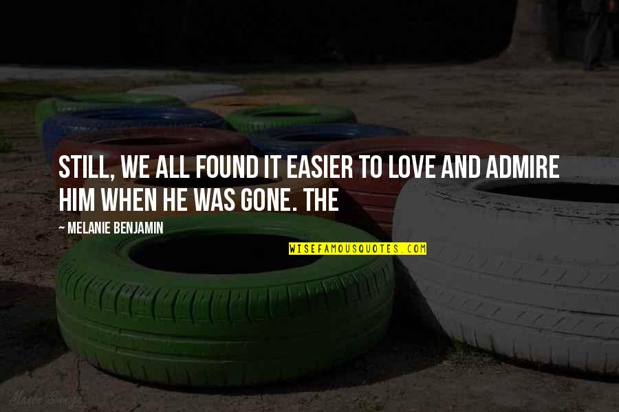 When I'm Gone Love Quotes By Melanie Benjamin: Still, we all found it easier to love