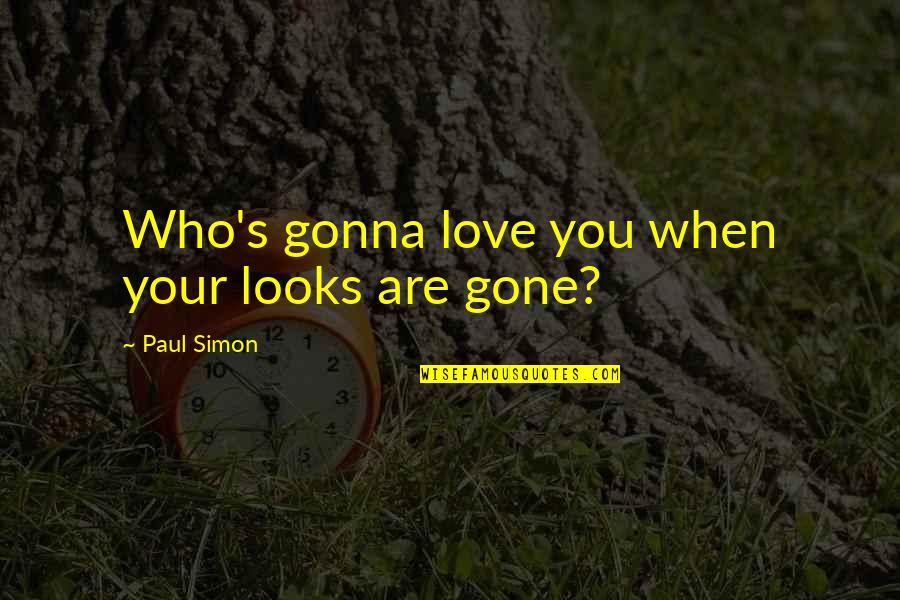 When I'm Gone Love Quotes By Paul Simon: Who's gonna love you when your looks are