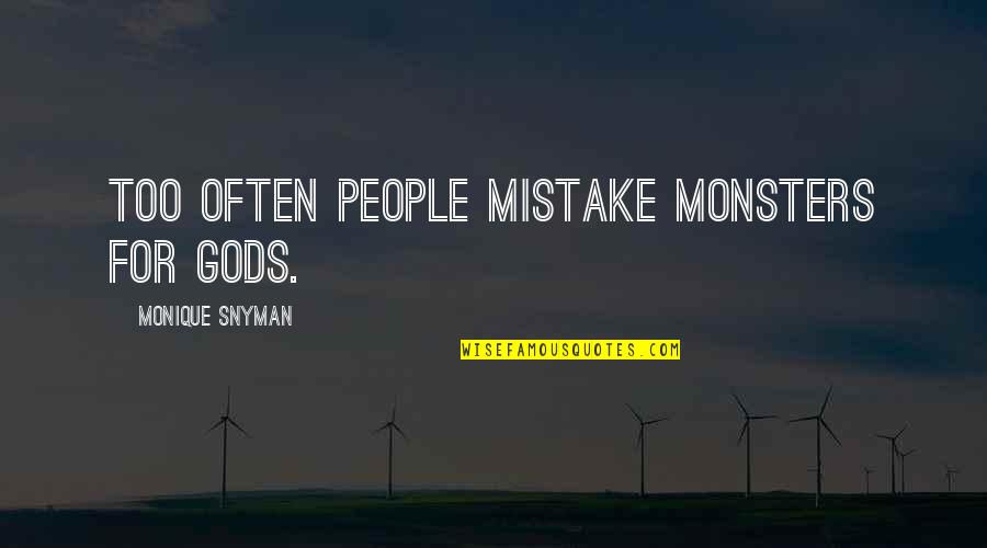 When I'm Gone Lyric Quotes By Monique Snyman: Too often people mistake monsters for gods. When I'm Gone Lyric Quotes By Monique Snyman: Too often people mistake monsters for gods.