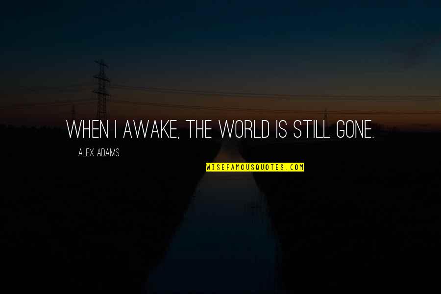When I'm Gone Quotes By Alex Adams: When I awake, the world is still gone.
