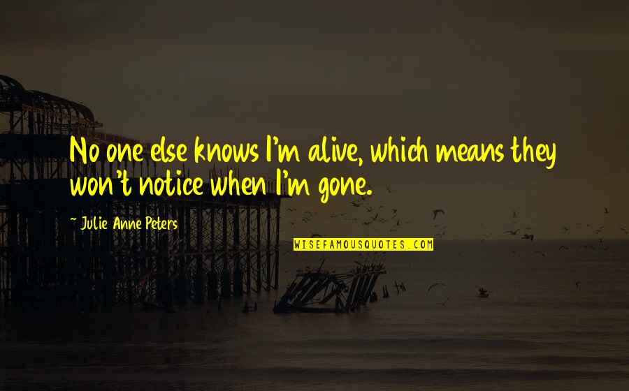 When I'm Gone Quotes By Julie Anne Peters: No one else knows I'm alive, which means