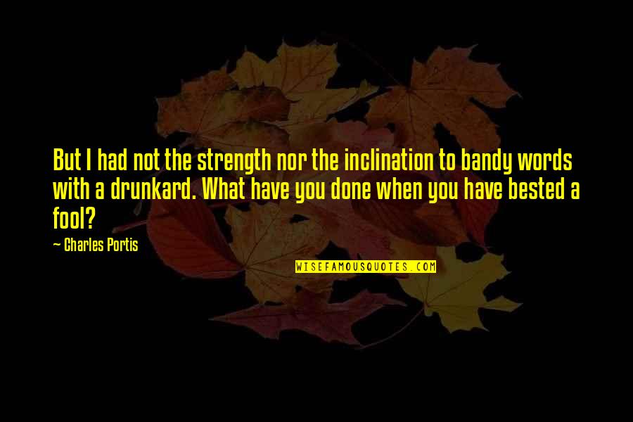 When I'm Not With You Quotes By Charles Portis: But I had not the strength nor the