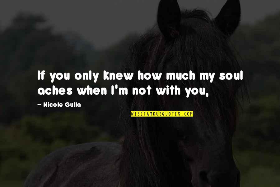 When I'm Not With You Quotes By Nicole Gulla: If you only knew how much my soul