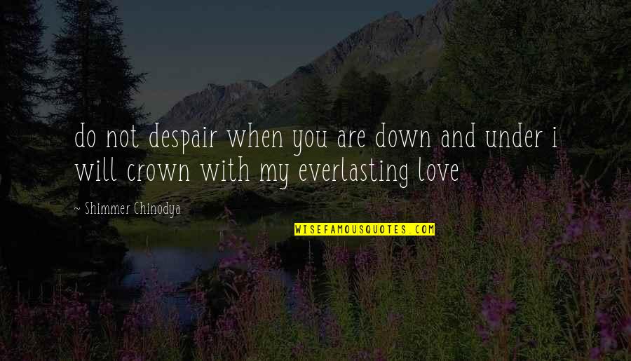 When I'm Not With You Quotes By Shimmer Chinodya: do not despair when you are down and