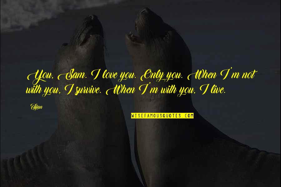 When I'm Not With You Quotes By Tijan: You, Sam. I love you. Only you. When