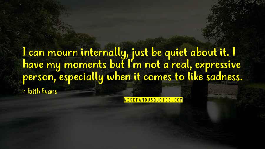 When I'm Quiet Quotes By Faith Evans: I can mourn internally, just be quiet about