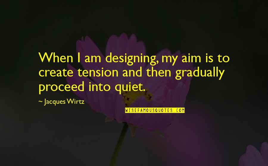 When I'm Quiet Quotes By Jacques Wirtz: When I am designing, my aim is to