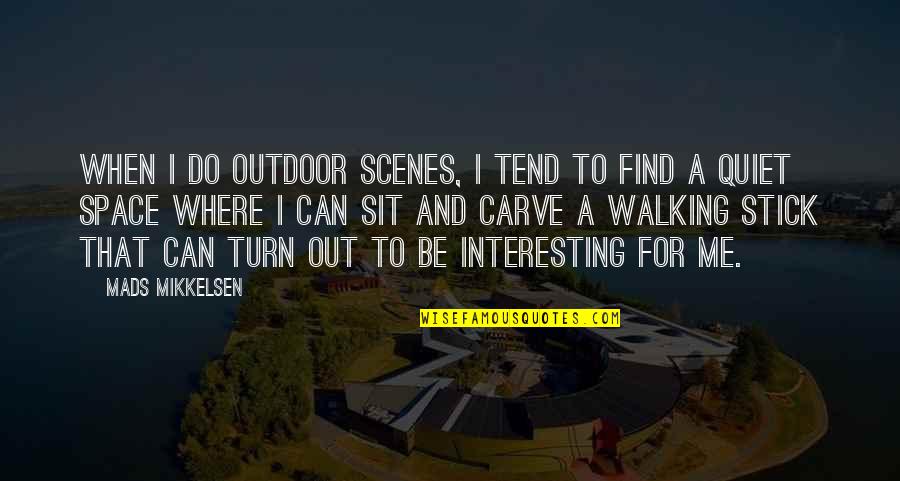 When I'm Quiet Quotes By Mads Mikkelsen: When I do outdoor scenes, I tend to