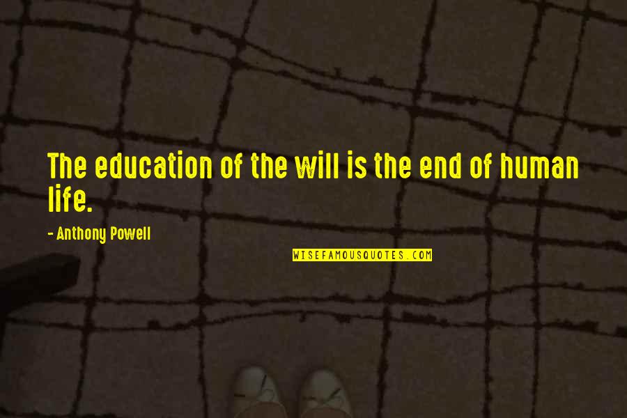 When I'm Sick I Need You Quotes By Anthony Powell: The education of the will is the end