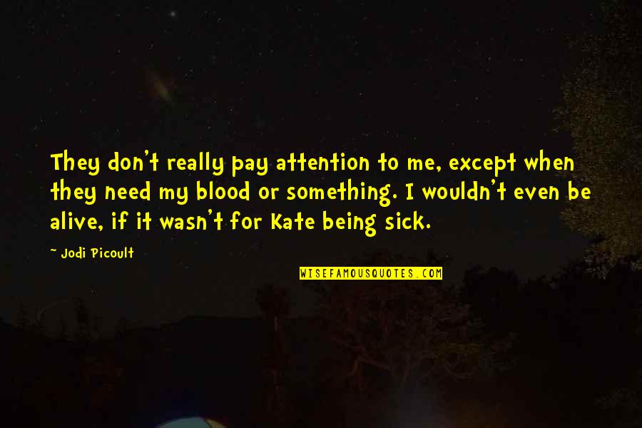 When I'm Sick I Need You Quotes By Jodi Picoult: They don't really pay attention to me, except